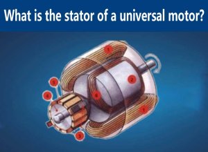 What is the stator of a universal motor